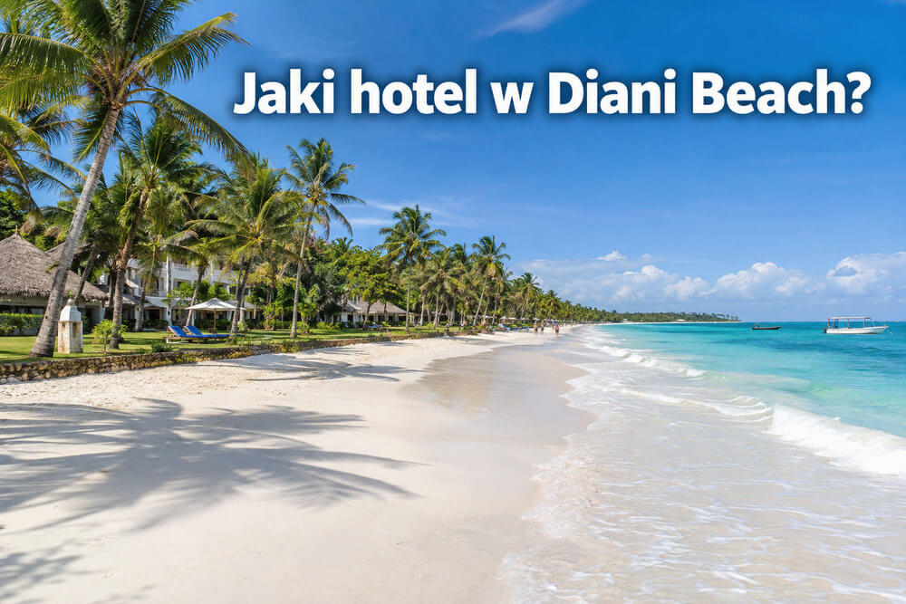 Jak wybrać hotel w Diani Beach? Lokalizacja, plaża i opinie