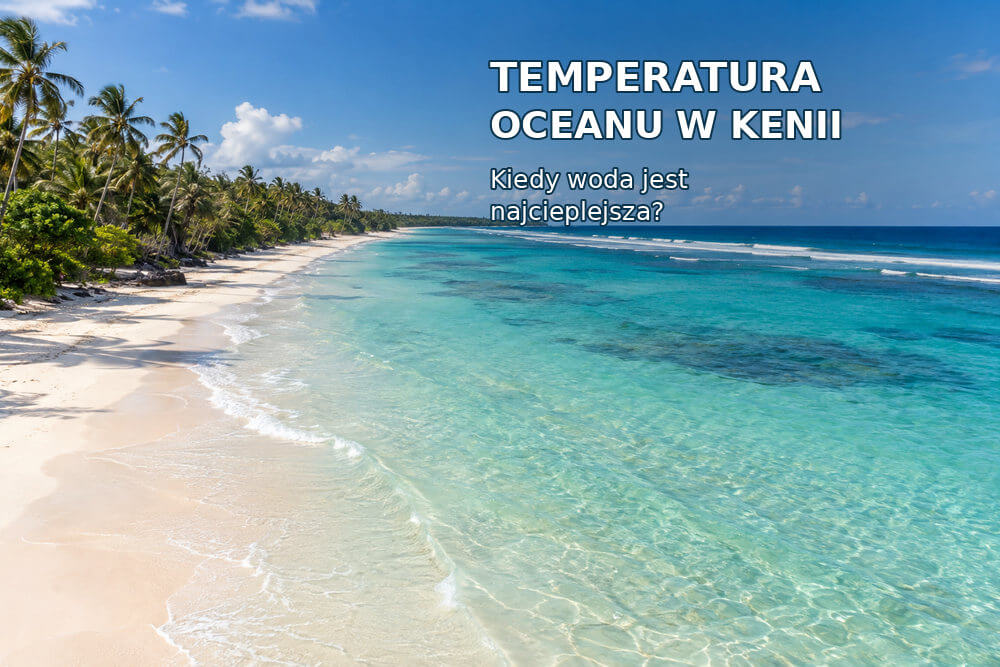 Temperatura oceanu w Kenii – kiedy woda jest najcieplejsza?